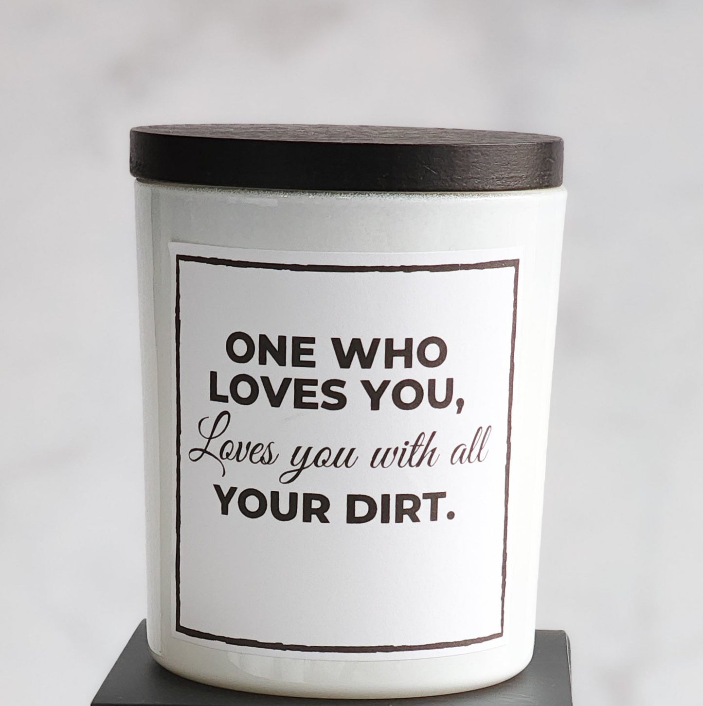 One who loves you, love you with all your dirt